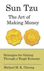 Sun Tzu The Art of Making Money: Strategies for Getting Through a Tough Economy