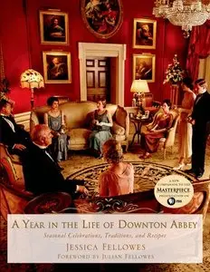 A Year in the Life of Downton Abbey: Seasonal Celebrations, Traditions, and Recipes (repost)