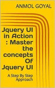 Jquery UI in Action : Master the concepts Of Jquery UI: A Step By Step Approach