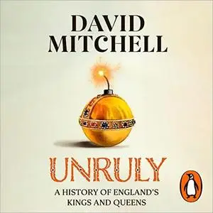 Unruly: The Ridiculous History of England's Kings and Queens [Audiobook]