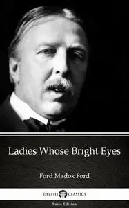 «Ladies Whose Bright Eyes by Ford Madox Ford – Delphi Classics (Illustrated)» by None