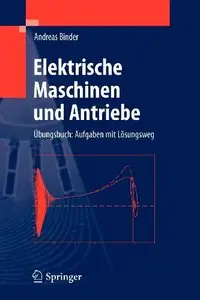 Elektrische Maschinen und Antriebe: Übungsbuch: Aufgaben mit Lösungsweg (repost)