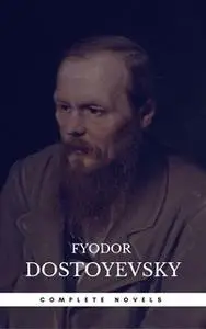 «Fyodor Dostoyevsky: The Complete Novels» by Fyodor Dostoyevsky
