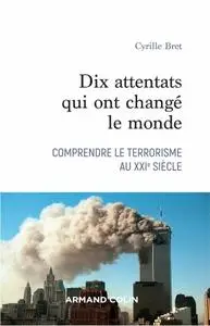 Cyrille Bret, "Dix attentats qui ont changé le monde : Comprendre le terrorisme au XXIe siècle"