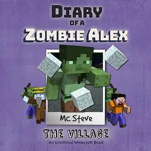 «Diary of a Minecraft Zombie Alex Book 6: The Village (An Unofficial Minecraft Diary Book)» by MC Steve