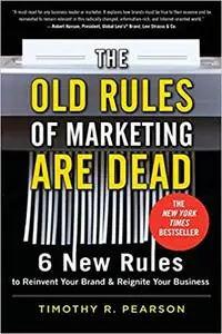 The Old Rules of Marketing are Dead: 6 New Rules to Reinvent Your Brand and Reignite Your Business