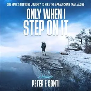 Only When I Step on It: One Man's Inspiring Journey to Hike the Appalachian Trail Alone [Audiobook]