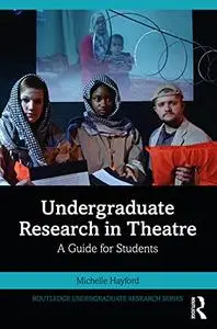 Undergraduate Research in Theatre: A Guide for Students (Routledge Undergraduate Research Series)