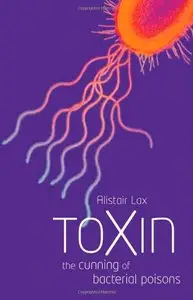 Toxin: The Cunning of Bacterial Poisons by Alistair J. Lax 