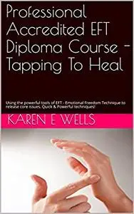 Professional Accredited EFT Diploma Course - Tapping To Heal: Using the powerful tools of EFT