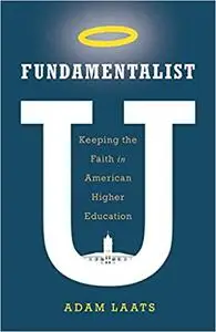 Fundamentalist U: Keeping the Faith in American Higher Education