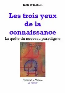 Ken Wilber, "Les Trois Yeux de la Connaissance" (repost)