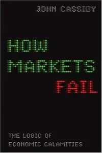 How Markets Fail: The Logic of Economic Calamities