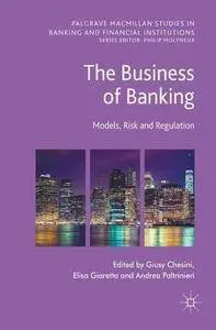 The Business of Banking: Models, Risk and Regulation (Palgrave Macmillan Studies in Banking and Financial Institutions)