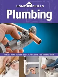 HomeSkills: Plumbing: Install & Repair Your Own Toilets, Faucets, Sinks, Tubs, Showers, Drains