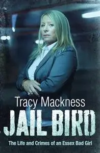 «Jail Bird - The Life and Crimes of an Essex Bad Girl» by Tracy Mackness