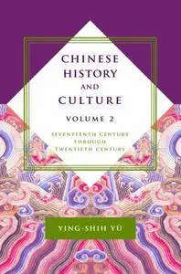 Chinese History and Culture, Volume 2: Seventeenth Century Through Twentieth Century