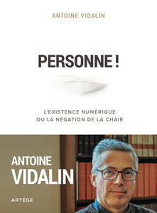 Personne ! L'existence numérique ou la négation de la chair - Antoine Vidalin