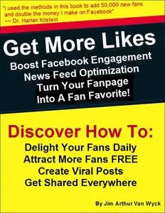 Get More Likes: Boost Facebook Engagement, NewsFeed Optimization, Turn Your Fan Page Into A Fan Favorite (repost)