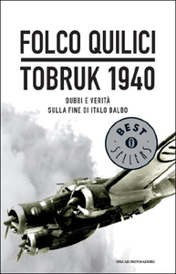 Tobruk 1940. La vera storia della fine di Italo Balbo - Folco Quilici