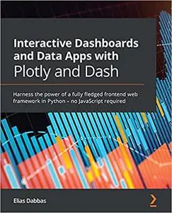 Interactive Dashboards and Data Apps with Plotly and Dash: Harness the power of a fully fledged frontend web framework in Pytho