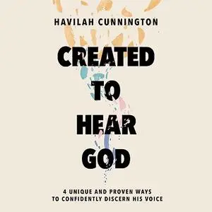 Created to Hear God: 4 Unique and Proven Ways to Confidently Discern His Voice [Audiobook]