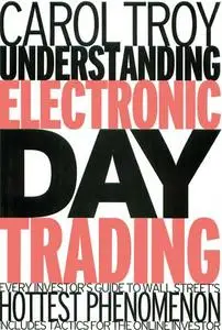 Understanding Electronic Day Trading: Every Investor's Guide to Wall Street's Hottest Phenomenon