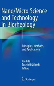 Nano/Micro Science and Technology in Biorheology: Principles, Methods, and Applications (Repost)