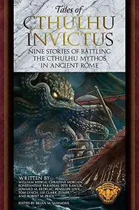 Tales of Cthulhu Invictus: Nine Stories of Battling The Cthulhu Mythos in Ancient Rome