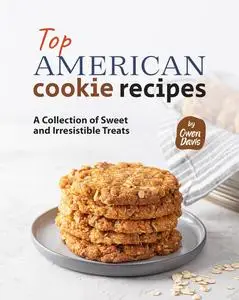 Top American Cookie Recipes: A Collection of Sweet and Irresistible Treats