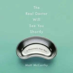 The Real Doctor Will See You Shortly: A Physician's First Year [Audiobook]