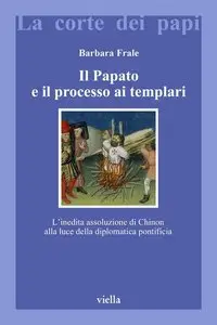 Barbara Frale – Il Papato e il processo ai Templari: L’inedita assoluzione di Chinon alla luce della diplomatica pontificia