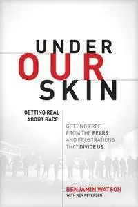Under Our Skin: Getting Real about Race. Getting Free from the Fears and Frustrations that Divide Us