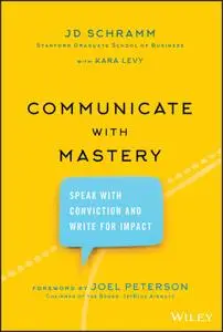 Communicate with Mastery: Speak With Conviction and Write for Impact