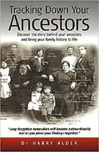 Tracking Down Your Ancestors: Discover the story behind your ancestors and bring your family history to life