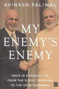 My Enemy's Enemy: India In Afghanistan From The Soviet Invasion To The US Withdrawal