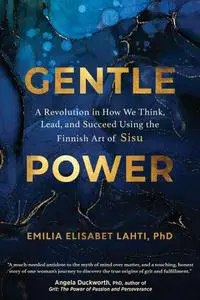 Gentle Power: a Revolution in How We Think, Lead, and Succeed Using the Finnish Art of Sisu