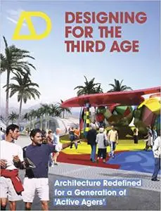 Designing for the Third Age: Architecture Redefined for a Generation of "Active Agers"