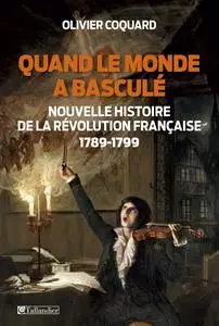 Olivier Coquard, "Quand le monde a basculé : Nouvelle histoire de la révolution française, 1789 - 1799"