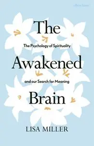 The Awakened Brain: The Psychology of Spirituality and Our Search for Meaning, UK Edition