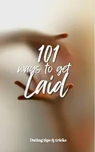 101 ways to get laid : Dating tips & tricks