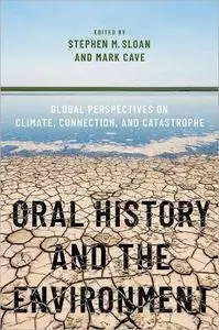 Oral History and the Environment: Global Perspectives on Climate, Connection, and Catastrophe