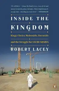 Inside the Kingdom: Kings, Clerics, Modernists, Terrorists, and the Struggle for Saudi Arabia [repost]