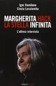 Cinzia Lacalamita, Igor Damilano - Margherita Hack. La stella infinita. L'ultima intervista