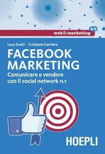 Luca Conti, Cristiano Carriero - Facebook Marketing: Comunicare e vendere con il social network n.1