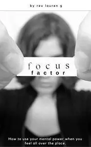 Focus Factor: How to Use Your Mental Power by Rev Lauren G Reliford