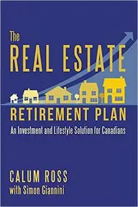 The Real Estate Retirement Plan: An Investment and Lifestyle Solution for Canadians