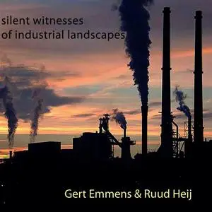 Gert Emmens & Ruud Heij - Silent Witnesses Of Industrial Landscapes (2008)