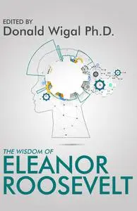 «The Wisdom of Eleanor Roosevelt» by The Wisdom Series