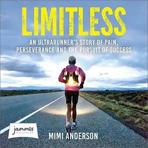 Limitless: An Ultrarunner’s Story of Pain, Perseverance and the Pursuit of Success [Audiobook]